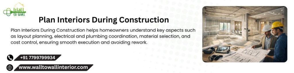 Plan Interiors During Construction​